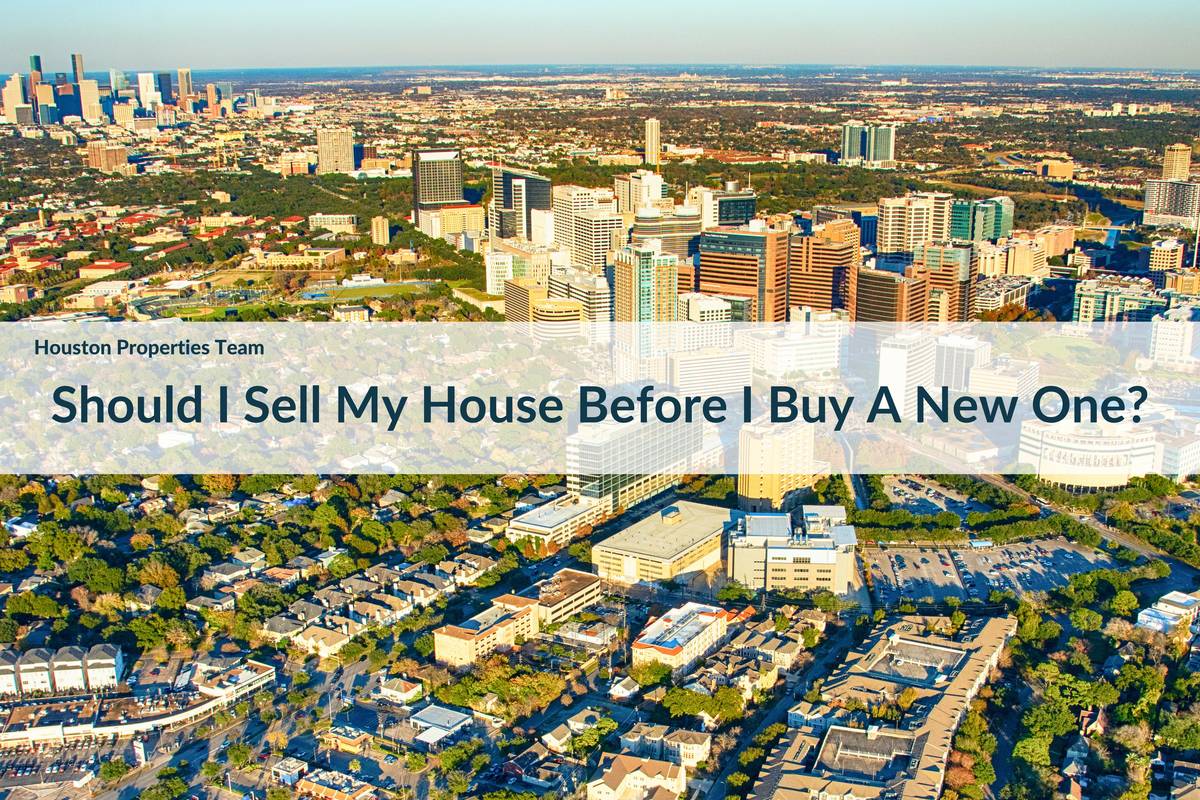 Should I Sell My Current Houston House Before I Buy a New One?