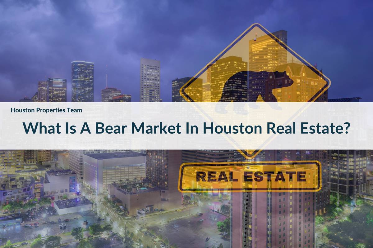 What Is A Bear Market In Houston Real Estate? It’s A Different Animal Than You May Think