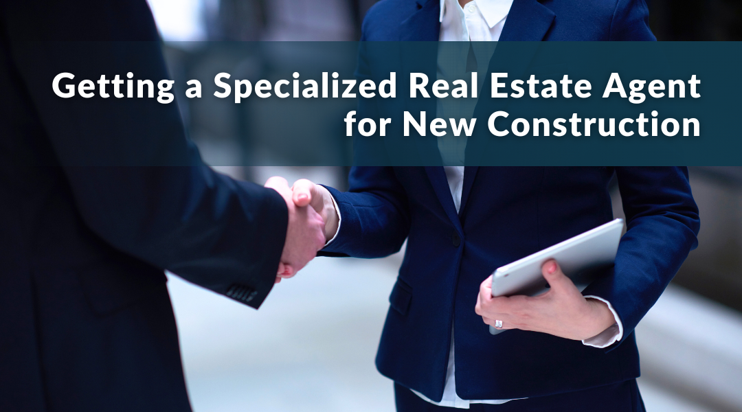 Should You Have a Specialized Real Estate Agent for New Construction?