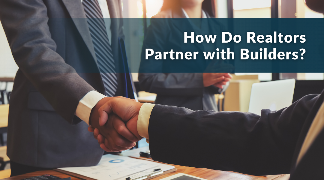 How Realtors Partner With Builders