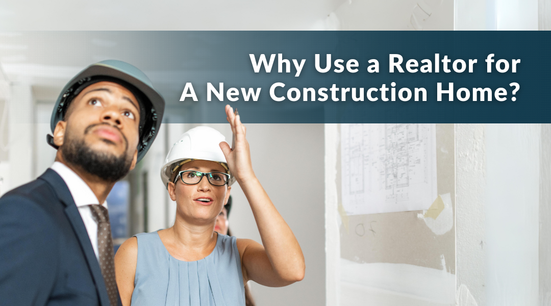 10 Benefits of Using a Realtor for New Construction Homes