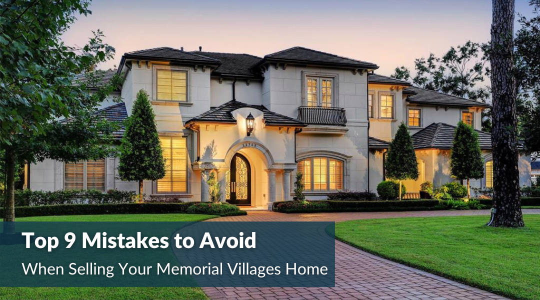 Top 9 Mistakes to Avoid When Selling Your Memorial Villages Home