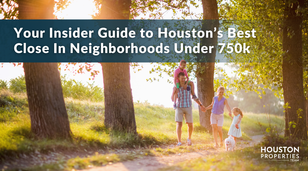 Houston's Best Close In Neighborhoods Under $750k Insider Guide
