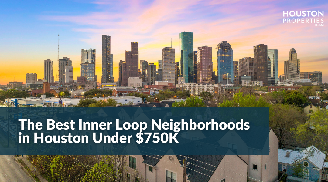 Ranking the Best Inner Loop Houston Neighborhoods Under $750K